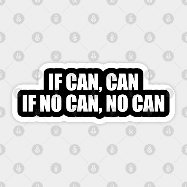 If can can if no can no can sarcastic joke sticker teepublic